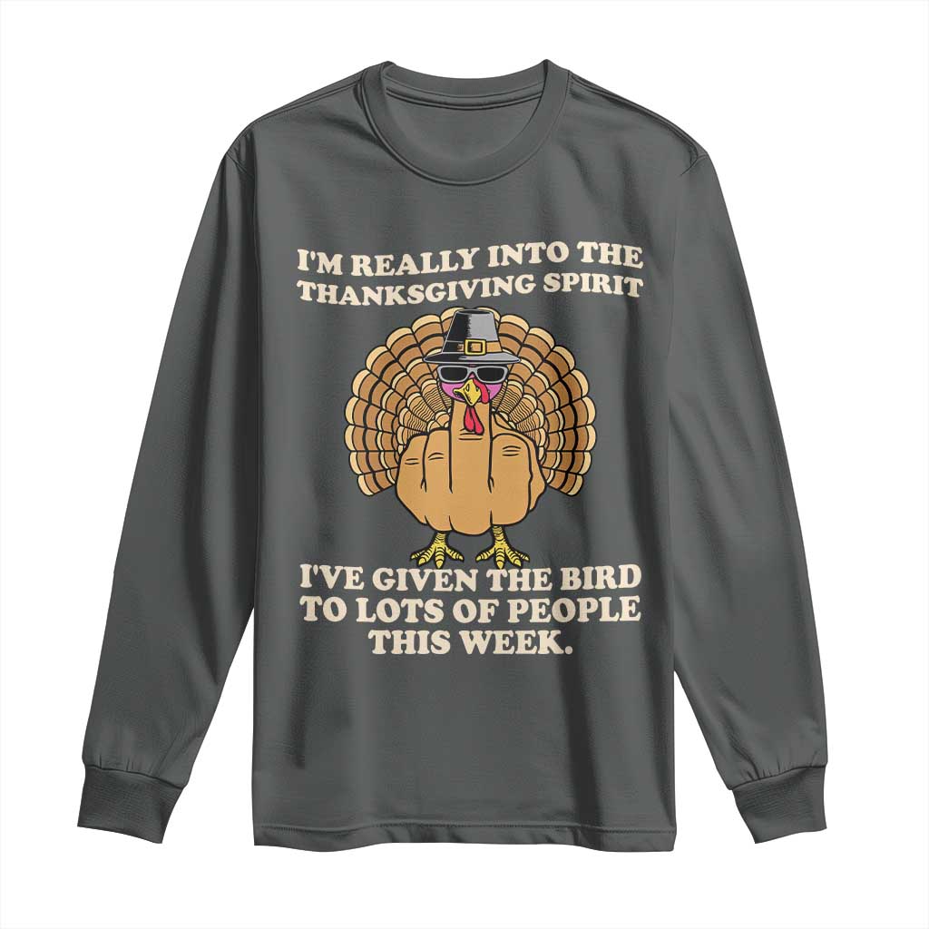 Funny Thanksgiving Turkey Long Sleeve Shirt I Am Really Into The Thanksgiving Spirit I Have Given The Bird TS11 Dark Heather Print Your Wear