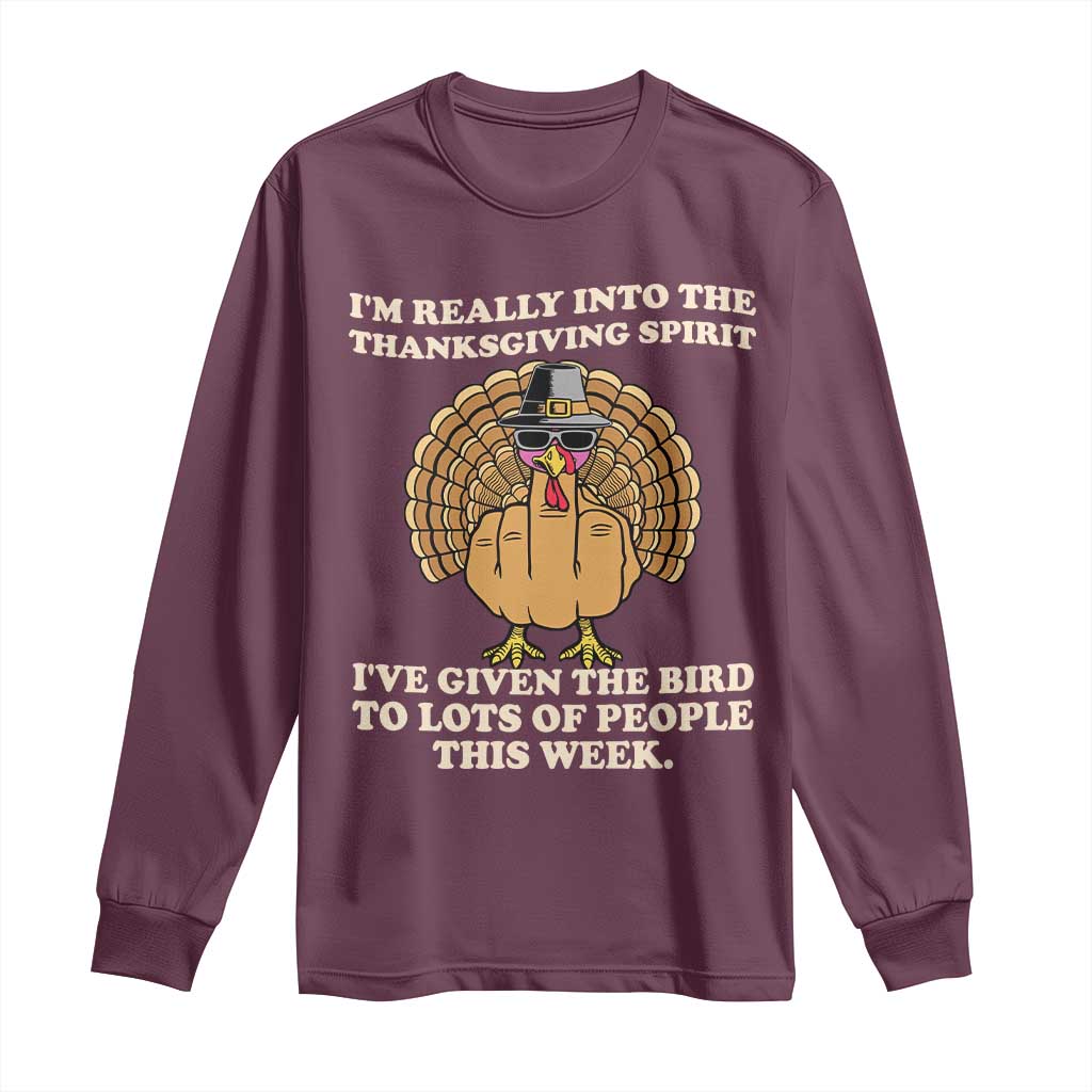 Funny Thanksgiving Turkey Long Sleeve Shirt I Am Really Into The Thanksgiving Spirit I Have Given The Bird TS11 Maroon Print Your Wear