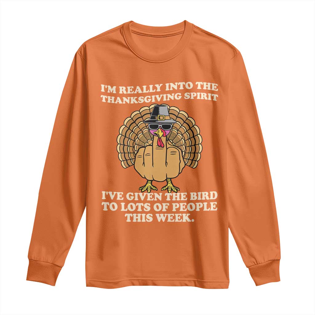 Funny Thanksgiving Turkey Long Sleeve Shirt I Am Really Into The Thanksgiving Spirit I Have Given The Bird TS11 Orange Print Your Wear