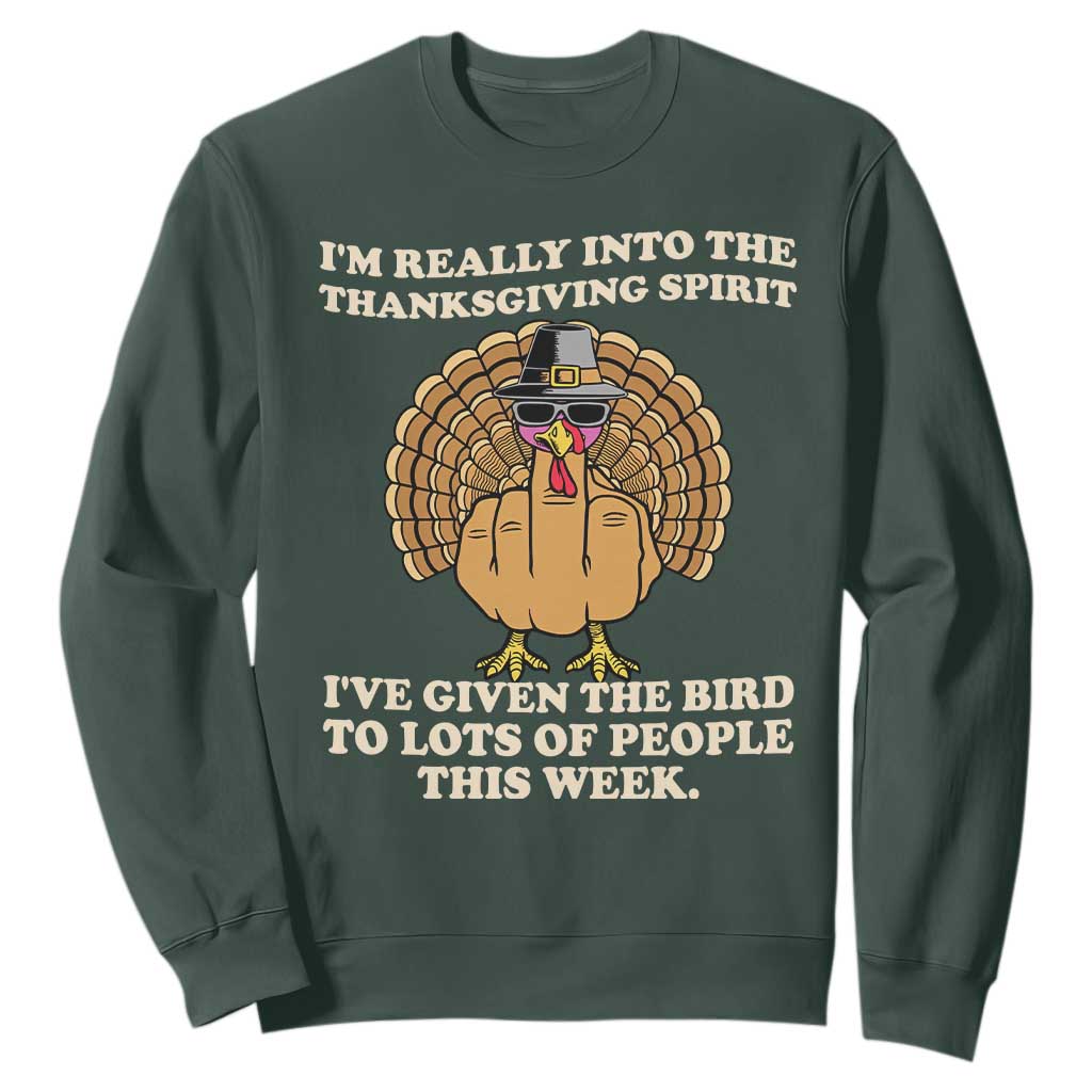Funny Thanksgiving Turkey Sweatshirt I Am Really Into The Thanksgiving Spirit I Have Given The Bird TS11 Dark Forest Green Print Your Wear