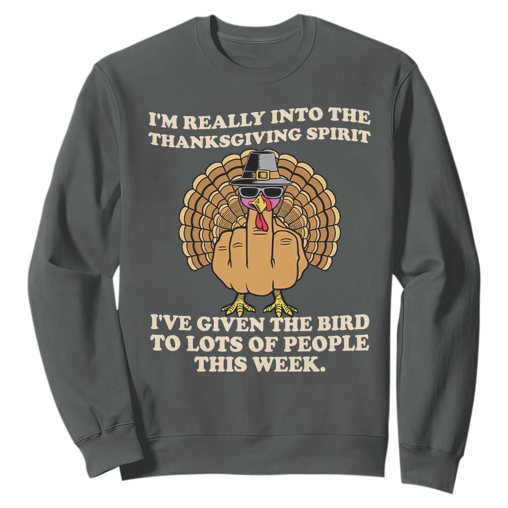 Funny Thanksgiving Turkey Sweatshirt I Am Really Into The Thanksgiving Spirit I Have Given The Bird TS11 Dark Heather Print Your Wear