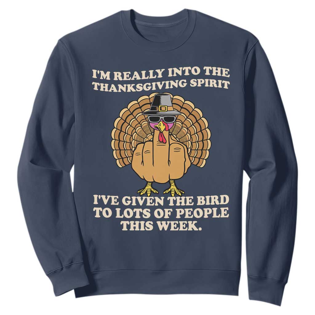 Funny Thanksgiving Turkey Sweatshirt I Am Really Into The Thanksgiving Spirit I Have Given The Bird TS11 Navy Print Your Wear