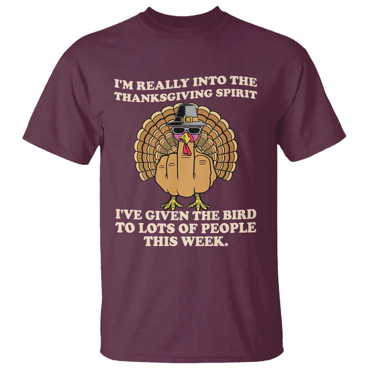 Funny Thanksgiving Turkey T Shirt I Am Really Into The Thanksgiving Spirit I Have Given The Bird TS11 Maroon Print Your Wear