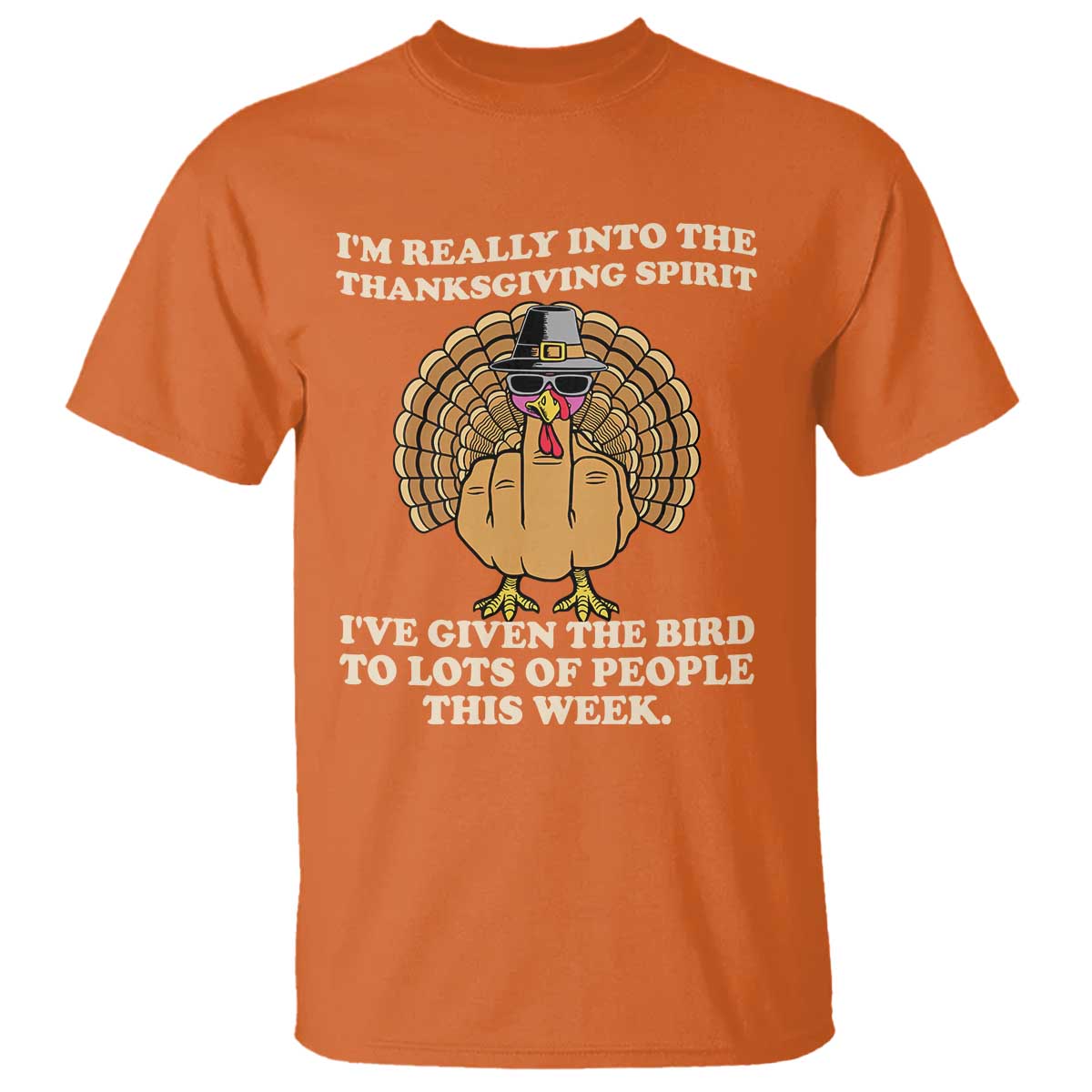 Funny Thanksgiving Turkey T Shirt I Am Really Into The Thanksgiving Spirit I Have Given The Bird TS11 Orange Print Your Wear