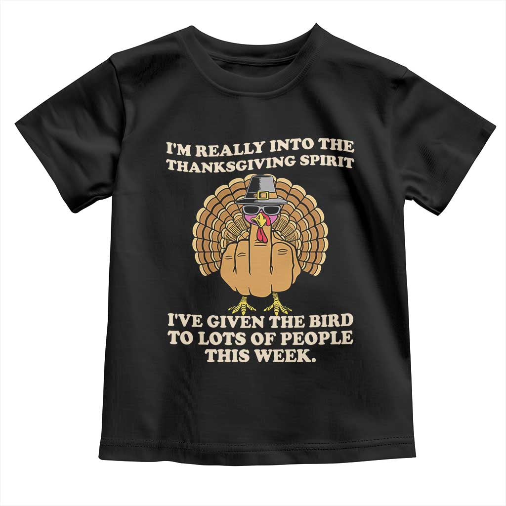 Funny Thanksgiving Turkey Toddler T Shirt I Am Really Into The Thanksgiving Spirit I Have Given The Bird TS11 Black Print Your Wear