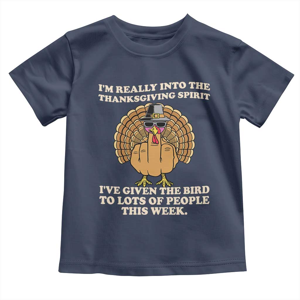 Funny Thanksgiving Turkey Toddler T Shirt I Am Really Into The Thanksgiving Spirit I Have Given The Bird TS11 Navy Print Your Wear