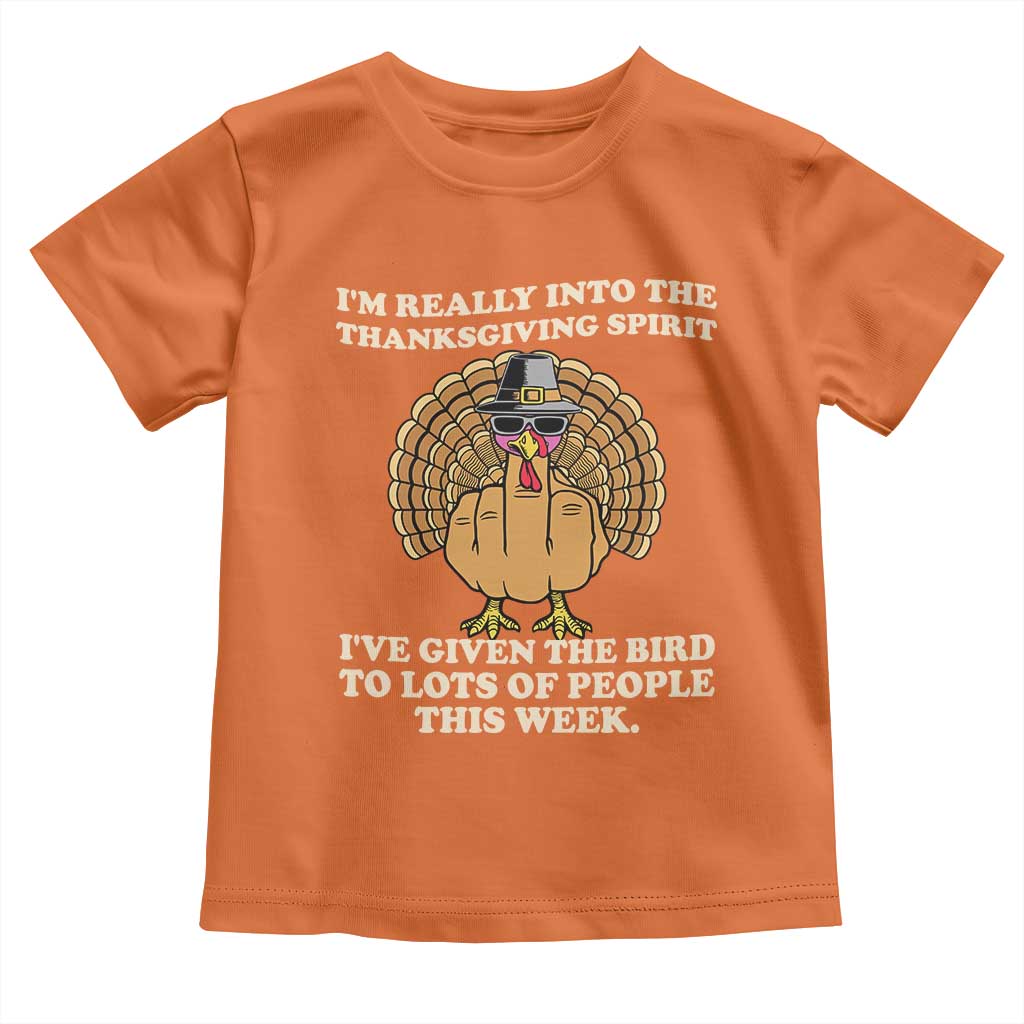 Funny Thanksgiving Turkey Toddler T Shirt I Am Really Into The Thanksgiving Spirit I Have Given The Bird TS11 Orange Print Your Wear