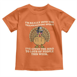 Funny Thanksgiving Turkey Toddler T Shirt I Am Really Into The Thanksgiving Spirit I Have Given The Bird TS11 Orange Print Your Wear