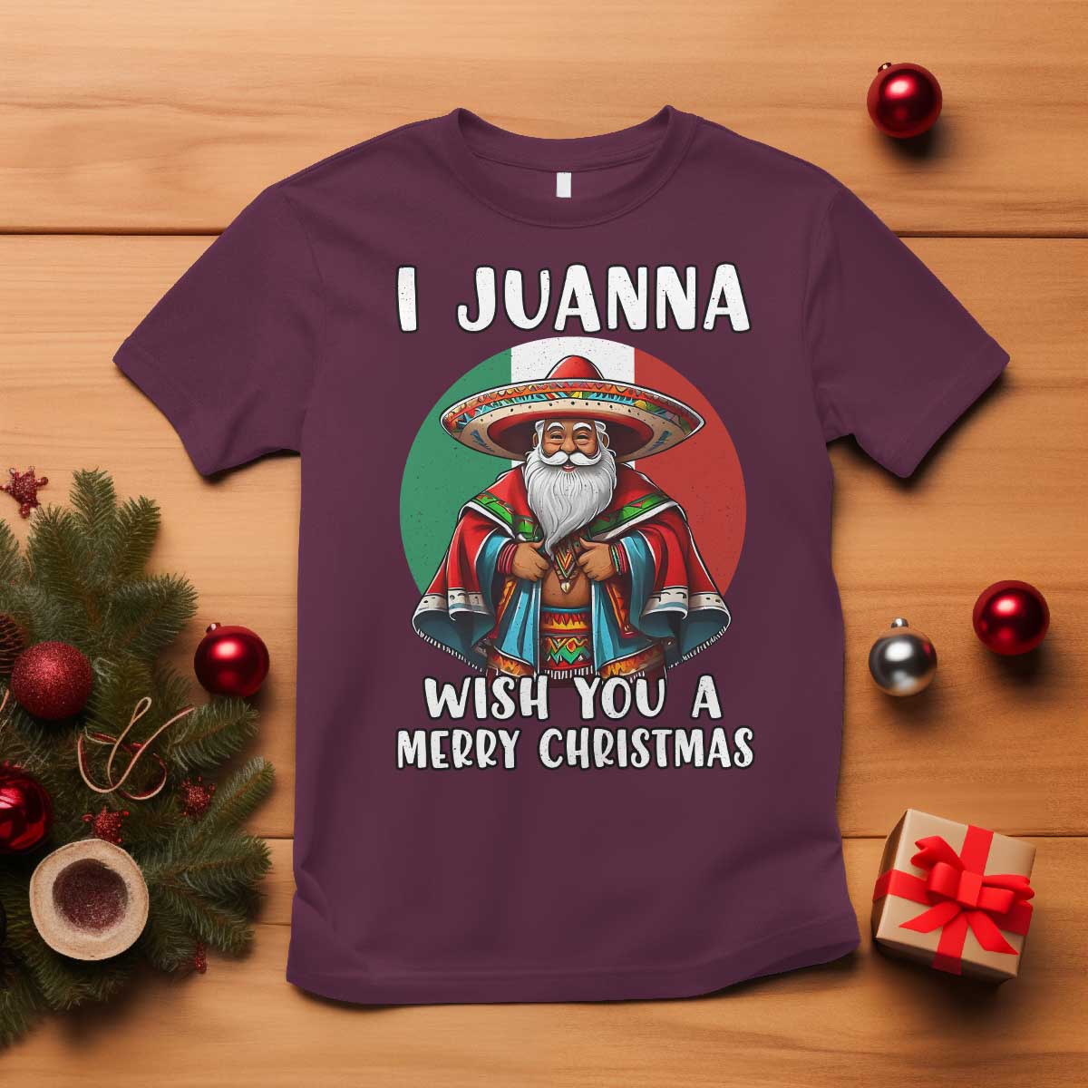 Funny Xmas Mexican Santa T Shirt I Juanna Wish You A Merry Christmas TS11 Maroon Print Your Wear