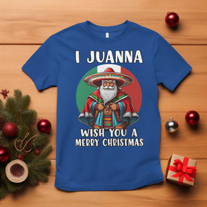 Funny Xmas Mexican Santa T Shirt I Juanna Wish You A Merry Christmas TS11 Royal Blue Print Your Wear