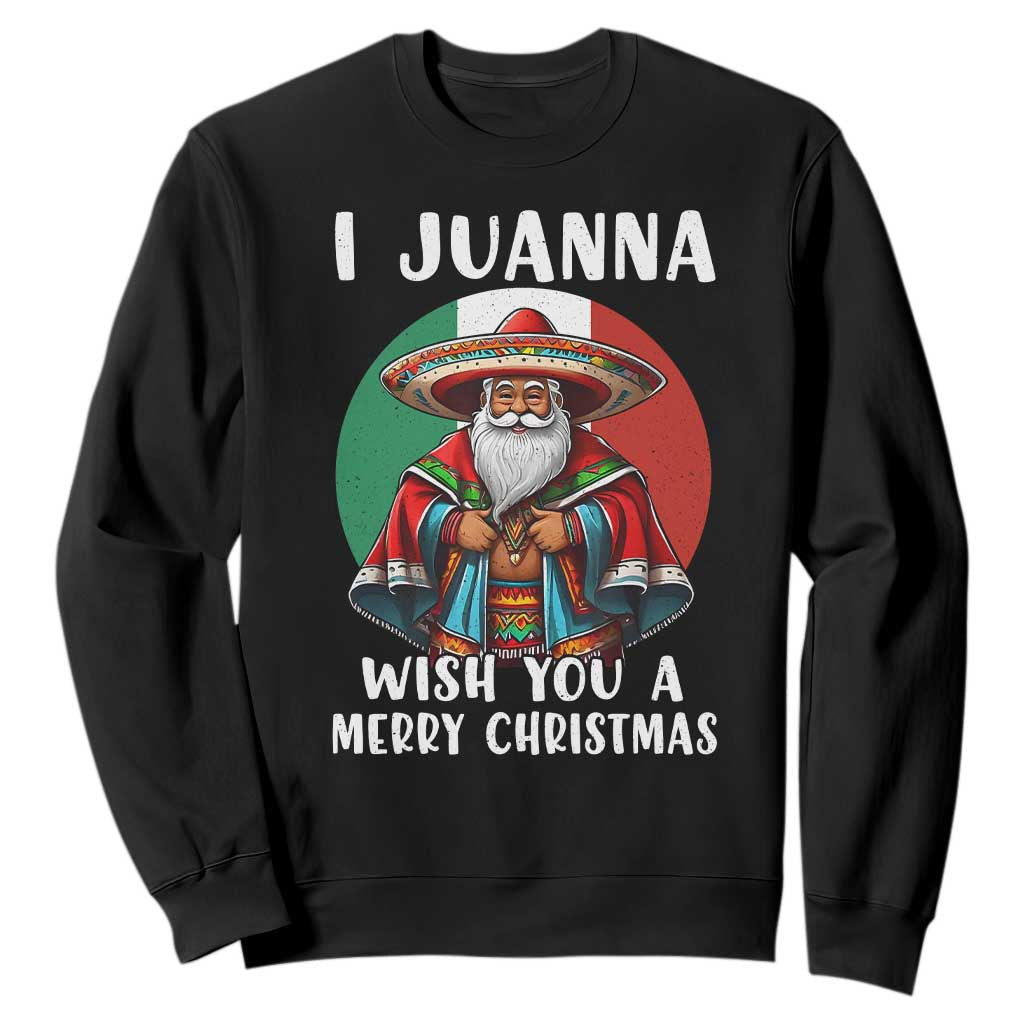 Funny Xmas Mexican Santa Sweatshirt I Juanna Wish You A Merry Christmas TS11 Black Print Your Wear