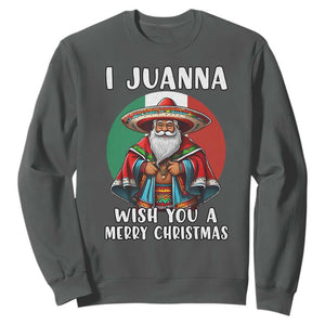 Funny Xmas Mexican Santa Sweatshirt I Juanna Wish You A Merry Christmas TS11 Dark Heather Print Your Wear