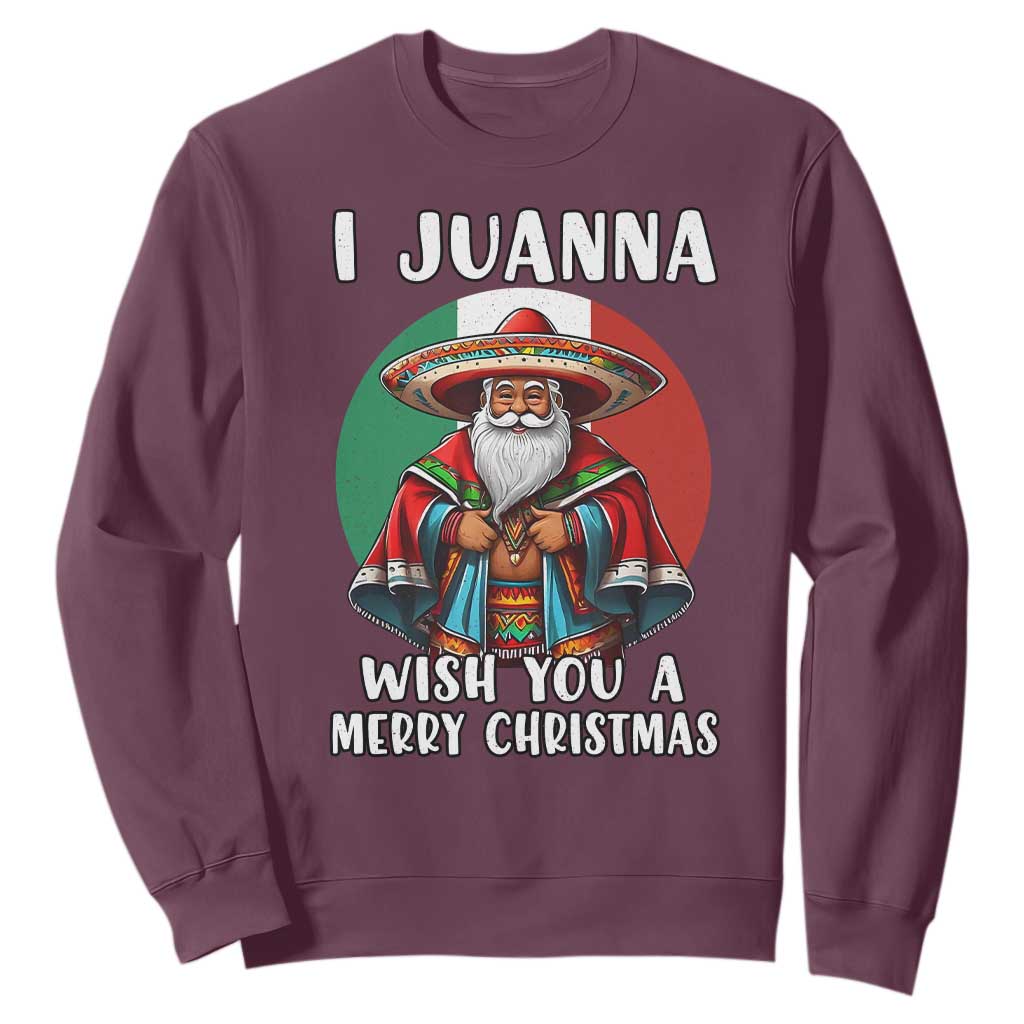 Funny Xmas Mexican Santa Sweatshirt I Juanna Wish You A Merry Christmas TS11 Maroon Print Your Wear