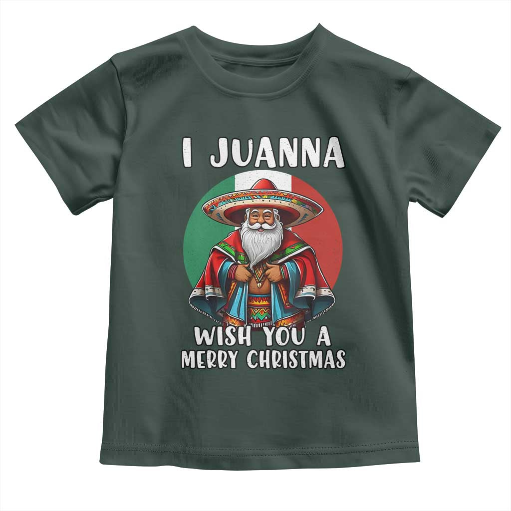 Funny Xmas Mexican Santa Toddler T Shirt I Juanna Wish You A Merry Christmas TS11 Dark Forest Green Print Your Wear