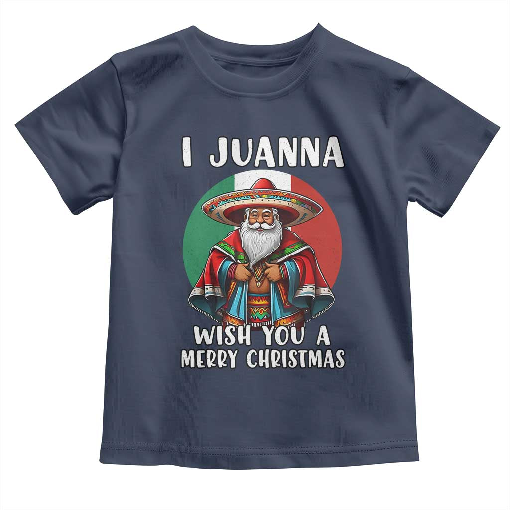 Funny Xmas Mexican Santa Toddler T Shirt I Juanna Wish You A Merry Christmas TS11 Navy Print Your Wear
