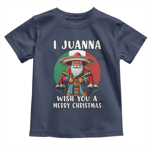 Funny Xmas Mexican Santa Toddler T Shirt I Juanna Wish You A Merry Christmas TS11 Navy Print Your Wear
