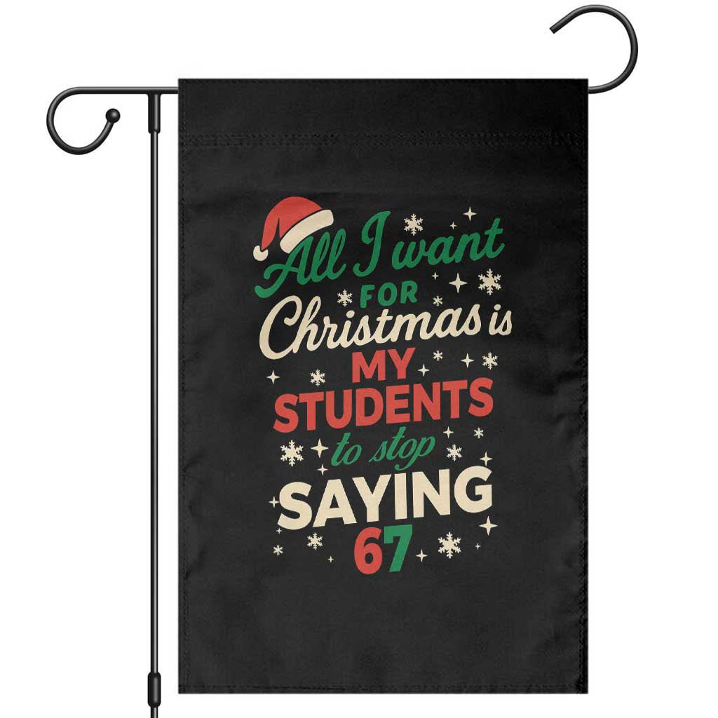 Funny All I Want For Christmas Is My Students To Stop Saying 67 Garden Flag Teacher Christmas 67 Meme TS11 Black Print Your Wear
