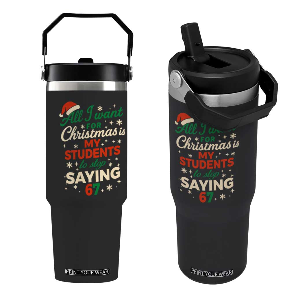 Funny All I Want For Christmas Is My Students To Stop Saying 67 Flip Straw Tumbler Teacher Christmas 67 Meme TS11 One Size: 30 oz Black Print Your Wear
