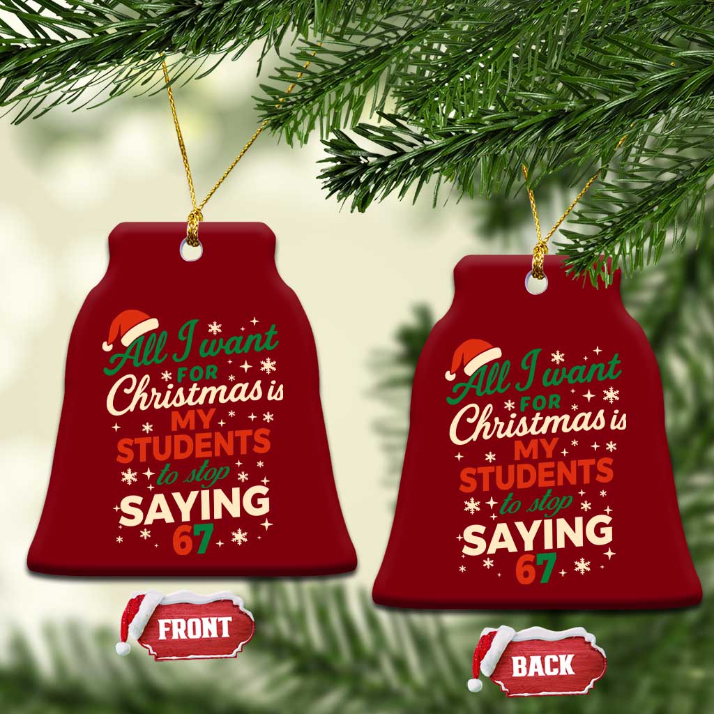 Funny All I Want For Christmas Is My Students To Stop Saying 67 Ceramic Ornament Teacher Christmas 67 Meme TS11 Print Your Wear