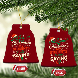 Funny All I Want For Christmas Is My Students To Stop Saying 67 Ceramic Ornament Teacher Christmas 67 Meme TS11 Print Your Wear