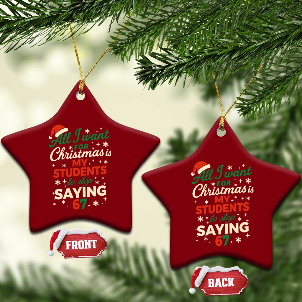 Funny All I Want For Christmas Is My Students To Stop Saying 67 Ceramic Ornament Teacher Christmas 67 Meme TS11 Print Your Wear
