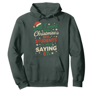 Funny All I Want For Christmas Is My Students To Stop Saying 67 Hoodie Teacher Christmas 67 Meme TS11 Dark Forest Green Print Your Wear
