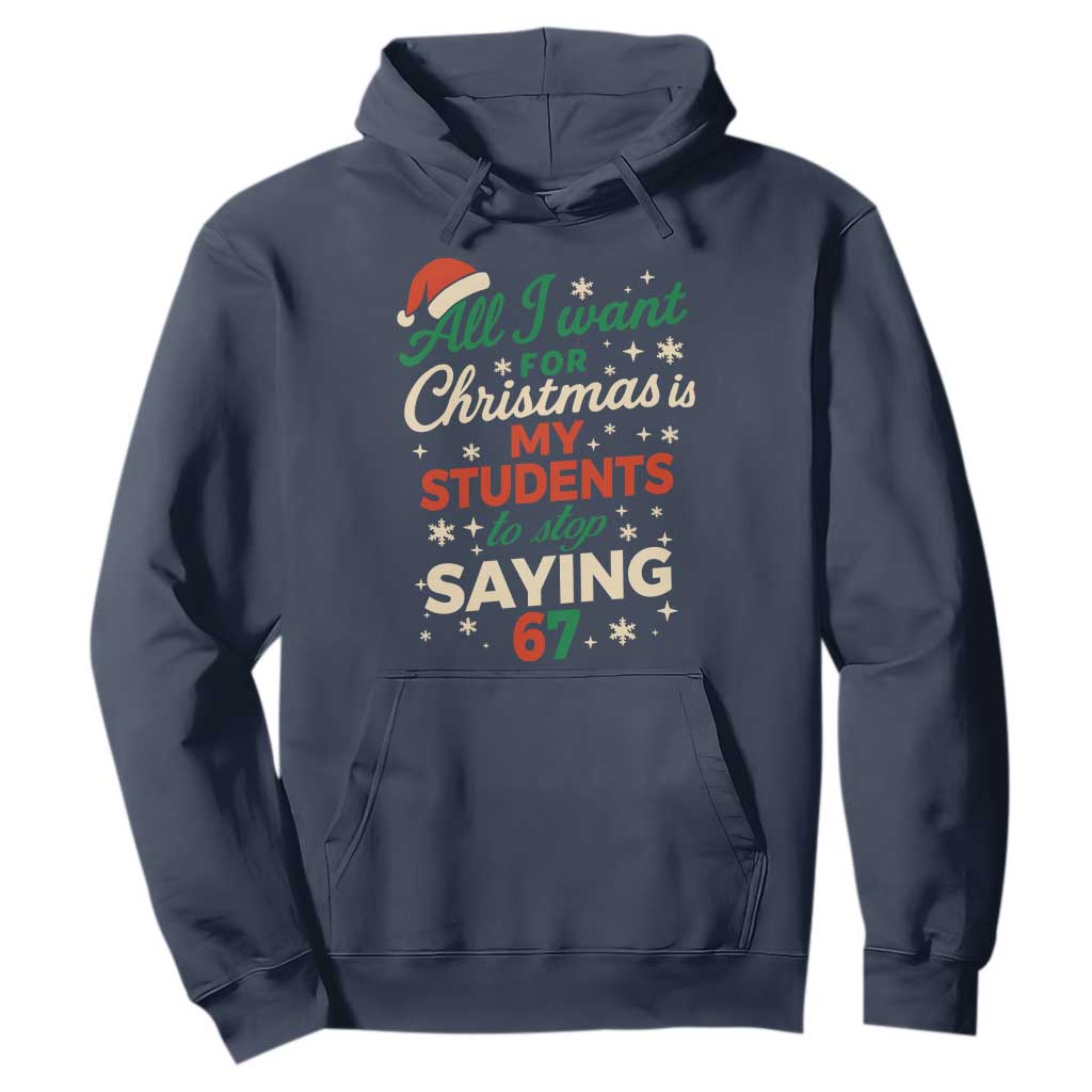 Funny All I Want For Christmas Is My Students To Stop Saying 67 Hoodie Teacher Christmas 67 Meme TS11 Navy Print Your Wear