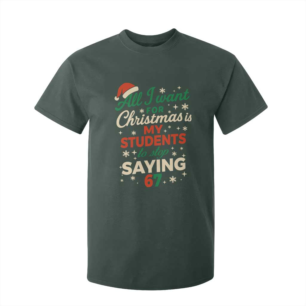 Funny All I Want For Christmas Is My Students To Stop Saying 67 T Shirt For Kid Teacher Christmas 67 Meme TS11 Dark Forest Green Print Your Wear