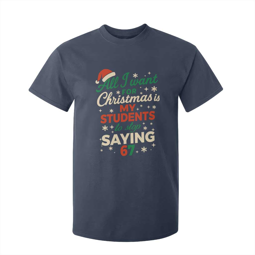 Funny All I Want For Christmas Is My Students To Stop Saying 67 T Shirt For Kid Teacher Christmas 67 Meme TS11 Navy Print Your Wear