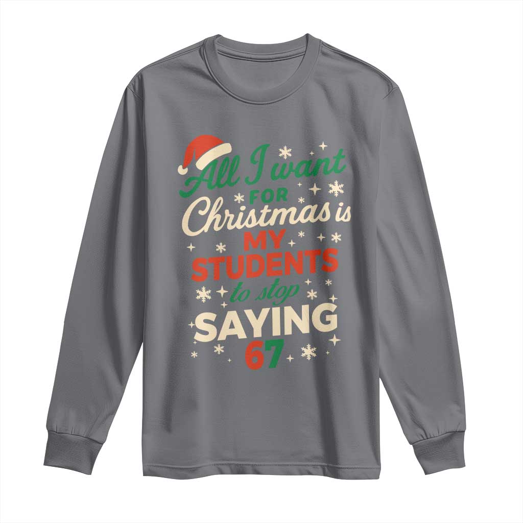 Funny All I Want For Christmas Is My Students To Stop Saying 67 Long Sleeve Shirt Teacher Christmas 67 Meme TS11 Charcoal Print Your Wear