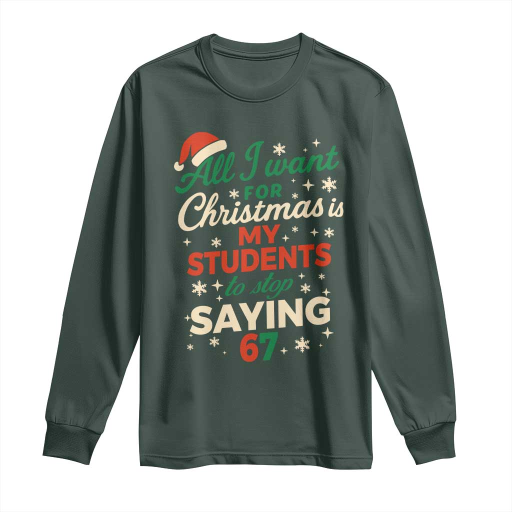 Funny All I Want For Christmas Is My Students To Stop Saying 67 Long Sleeve Shirt Teacher Christmas 67 Meme TS11 Dark Forest Green Print Your Wear