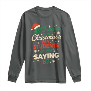 Funny All I Want For Christmas Is My Students To Stop Saying 67 Long Sleeve Shirt Teacher Christmas 67 Meme TS11 Dark Heather Print Your Wear