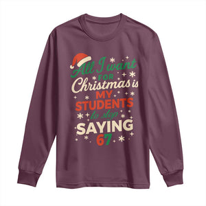 Funny All I Want For Christmas Is My Students To Stop Saying 67 Long Sleeve Shirt Teacher Christmas 67 Meme TS11 Maroon Print Your Wear
