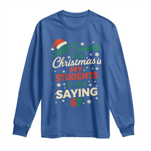 Funny All I Want For Christmas Is My Students To Stop Saying 67 Long Sleeve Shirt Teacher Christmas 67 Meme TS11 Royal Blue Print Your Wear