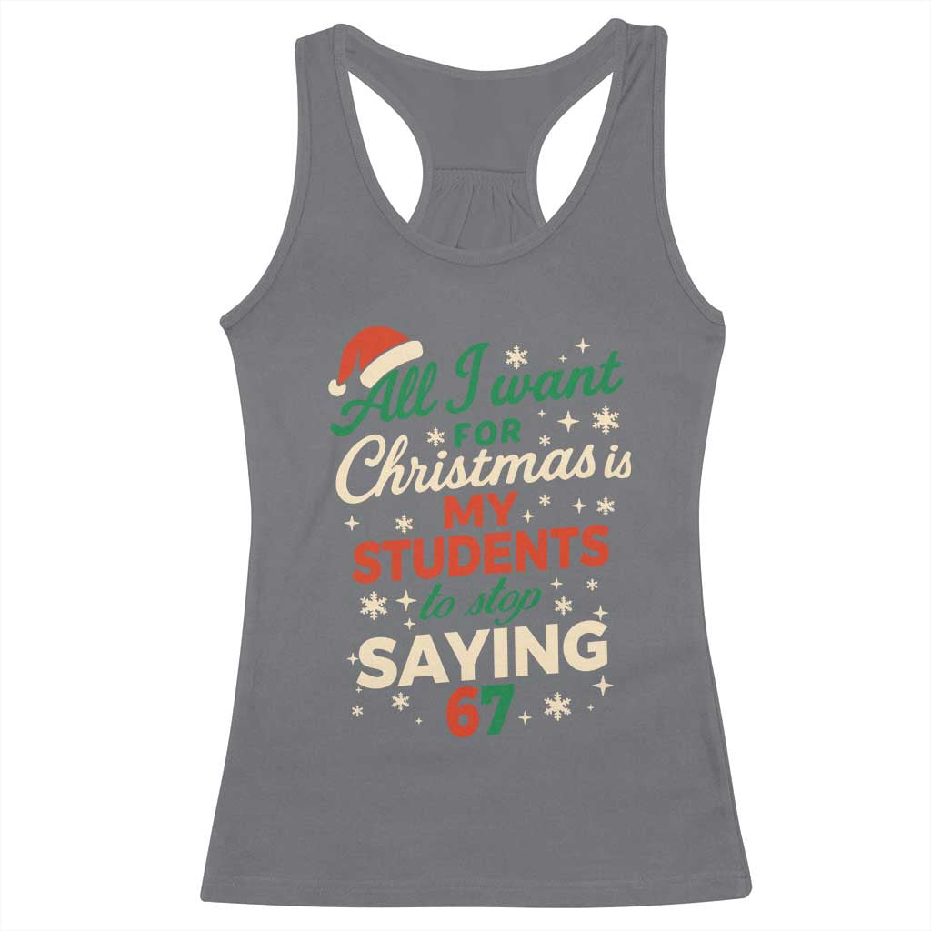 Funny All I Want For Christmas Is My Students To Stop Saying 67 Racerback Tank Top Teacher Christmas 67 Meme TS11 Charcoal Print Your Wear