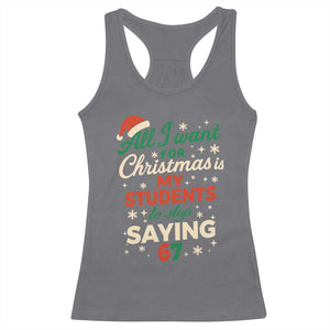 Funny All I Want For Christmas Is My Students To Stop Saying 67 Racerback Tank Top Teacher Christmas 67 Meme TS11 Charcoal Print Your Wear