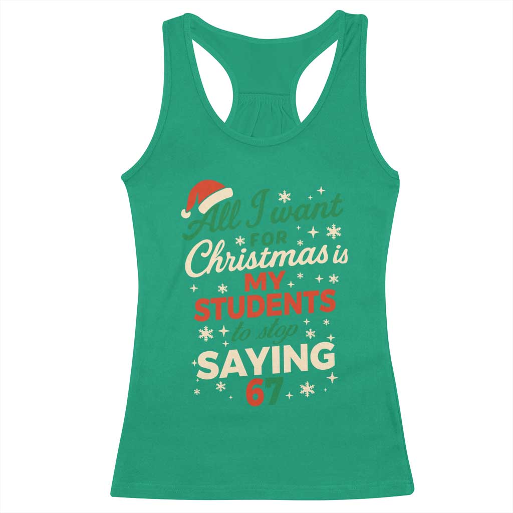 Funny All I Want For Christmas Is My Students To Stop Saying 67 Racerback Tank Top Teacher Christmas 67 Meme TS11 Irish Green Print Your Wear