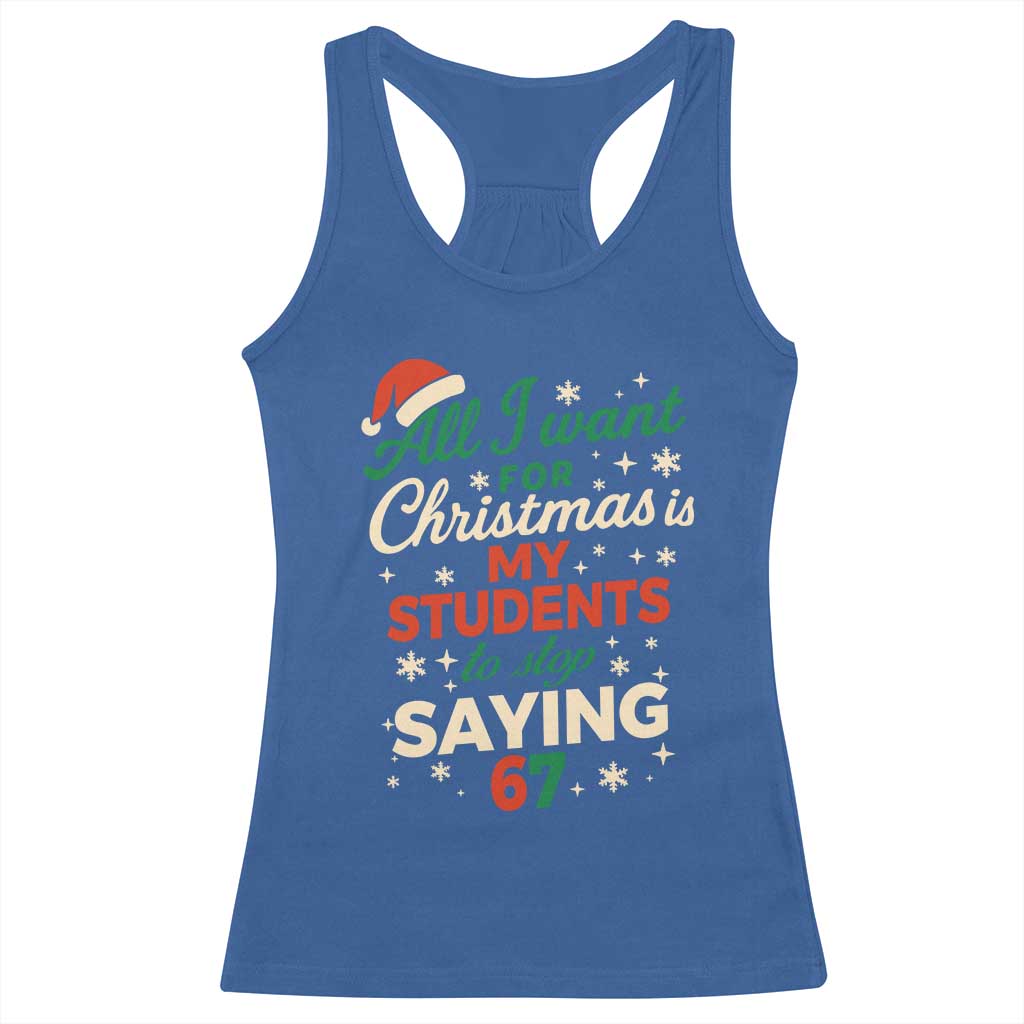 Funny All I Want For Christmas Is My Students To Stop Saying 67 Racerback Tank Top Teacher Christmas 67 Meme TS11 Royal Blue Print Your Wear