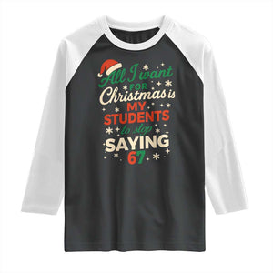 Funny All I Want For Christmas Is My Students To Stop Saying 67 Raglan Shirt Teacher Christmas 67 Meme TS11 Black White Print Your Wear