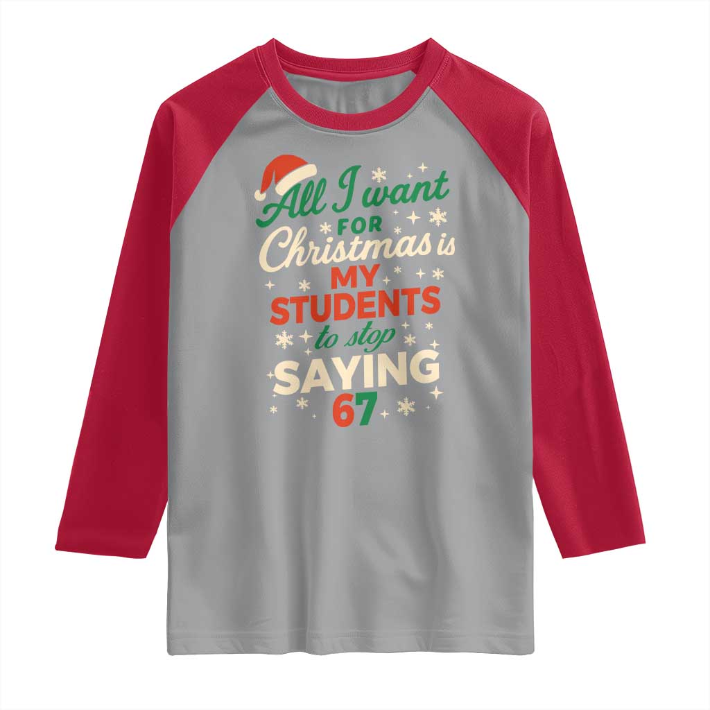 Funny All I Want For Christmas Is My Students To Stop Saying 67 Raglan Shirt Teacher Christmas 67 Meme TS11 Sport Gray Red Print Your Wear