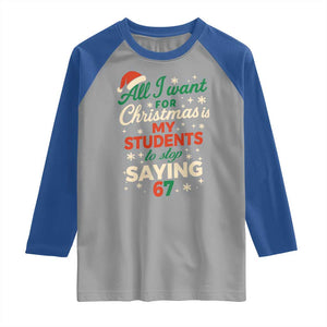 Funny All I Want For Christmas Is My Students To Stop Saying 67 Raglan Shirt Teacher Christmas 67 Meme TS11 Sport Gray Royal Print Your Wear