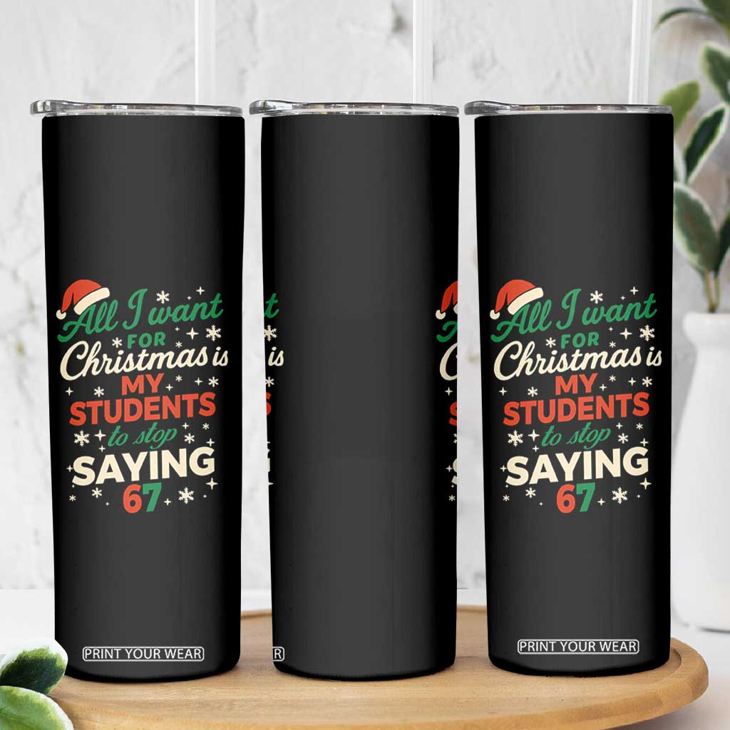 Funny All I Want For Christmas Is My Students To Stop Saying 67 Skinny Tumbler Teacher Christmas 67 Meme TS11 Print Your Wear
