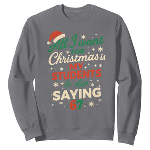 Funny All I Want For Christmas Is My Students To Stop Saying 67 Sweatshirt Teacher Christmas 67 Meme TS11 Charcoal Print Your Wear