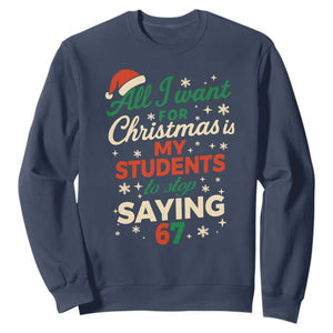 Funny All I Want For Christmas Is My Students To Stop Saying 67 Sweatshirt Teacher Christmas 67 Meme TS11 Navy Print Your Wear