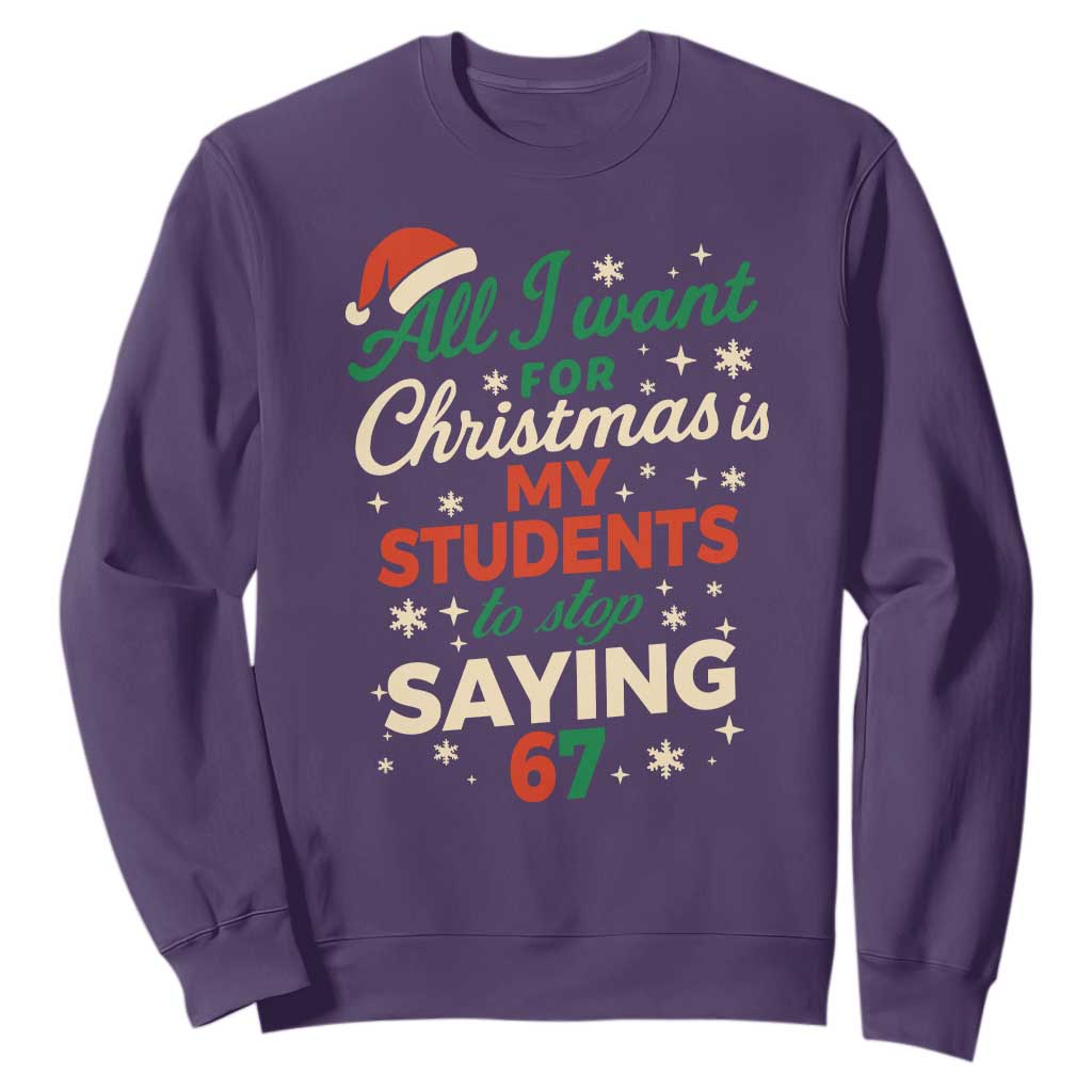 Funny All I Want For Christmas Is My Students To Stop Saying 67 Sweatshirt Teacher Christmas 67 Meme TS11 Purple Print Your Wear