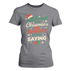 Funny All I Want For Christmas Is My Students To Stop Saying 67 T Shirt For Women Teacher Christmas 67 Meme TS11 Charcoal Print Your Wear
