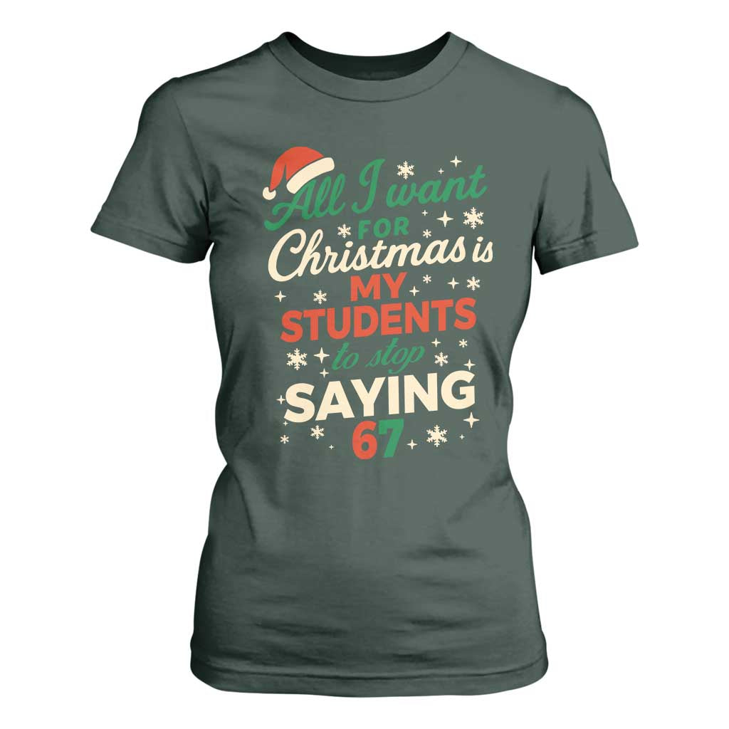 Funny All I Want For Christmas Is My Students To Stop Saying 67 T Shirt For Women Teacher Christmas 67 Meme TS11 Dark Forest Green Print Your Wear