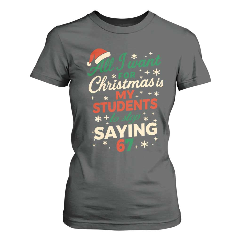 Funny All I Want For Christmas Is My Students To Stop Saying 67 T Shirt For Women Teacher Christmas 67 Meme TS11 Dark Heather Print Your Wear
