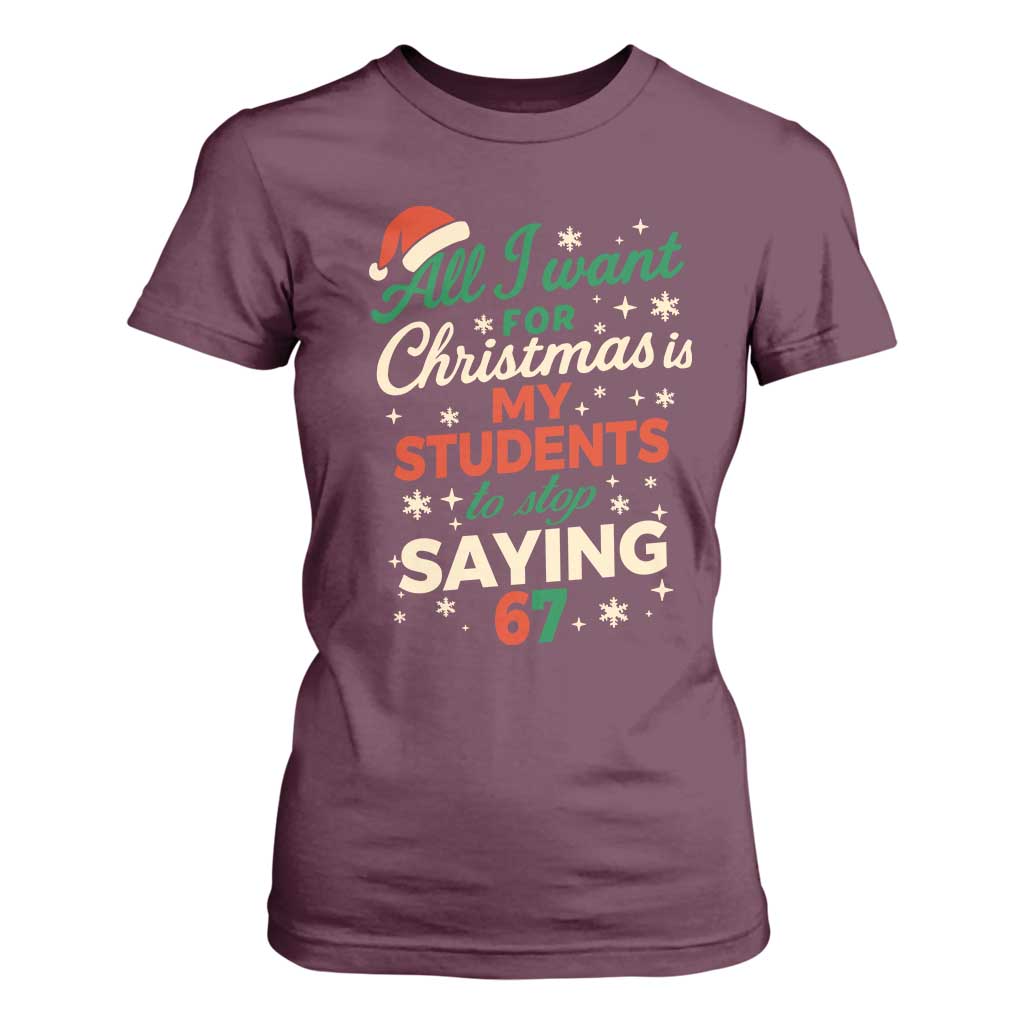 Funny All I Want For Christmas Is My Students To Stop Saying 67 T Shirt For Women Teacher Christmas 67 Meme TS11 Maroon Print Your Wear