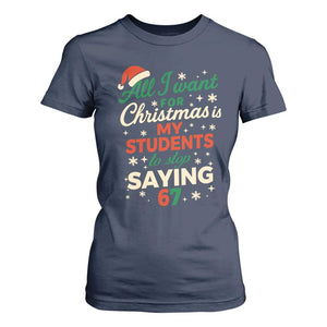 Funny All I Want For Christmas Is My Students To Stop Saying 67 T Shirt For Women Teacher Christmas 67 Meme TS11 Navy Print Your Wear